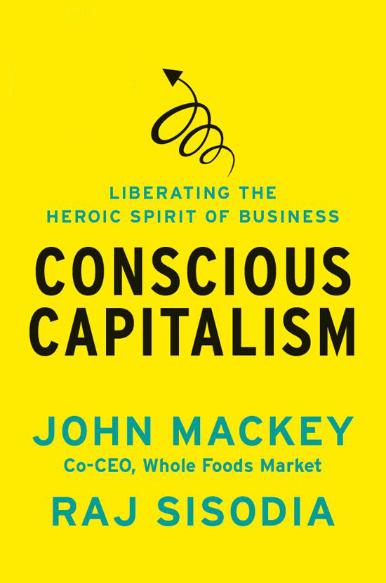 Conscious Capitalism: Liberating the Heroic Spirit of Business